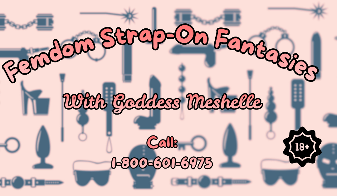 Femdom Strap-On Fantasies with Goddess Meshelle